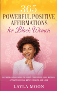 365 Powerful Positive Affirmations for Black Women: Reprogram Your Mind to Boost Confidence, Self-Esteem, Attract Success, Money, Health, and Love