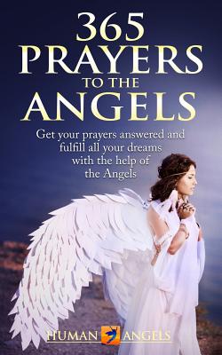 365 Prayers to the Angels: Get your prayers answered and fulfill all your dreams with the help of the Angels - Angels, Human