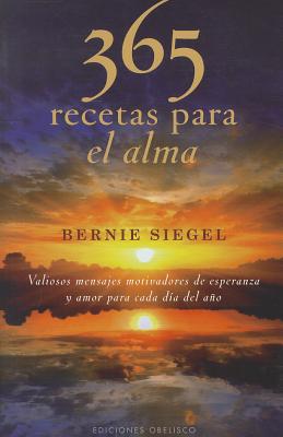 365 Recetas Para el Alma: Valiosos Mensajes Motivadores de Esperanza y Amor Para Cada Dia del Ano - Siegel, Bernie S, Dr.