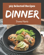 365 Selected Dinner Recipes: A Dinner Cookbook from the Heart!