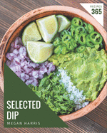 365 Selected Dip Recipes: A Dip Cookbook Everyone Loves!