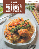 365 Special Chicken Pasta Recipes: Happiness is When You Have a Chicken Pasta Cookbook!