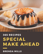 365 Special Make Ahead Recipes: A Must-have Make Ahead Cookbook for Everyone