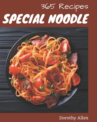 365 Special Noodle Recipes: A Noodle Cookbook to Fall In Love With - Allen, Dorothy