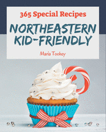 365 Special Northeastern Kid-Friendly Recipes: The Best Northeastern Kid-Friendly Cookbook that Delights Your Taste Buds