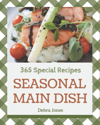 365 Special Seasonal Main Dish Recipes: From The Seasonal Main Dish Cookbook To The Table - Jones, Debra