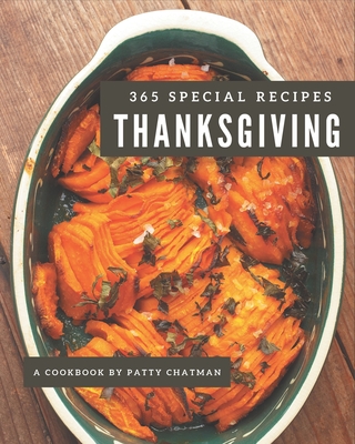 365 Special Thanksgiving Recipes: Home Cooking Made Easy with Thanksgiving Cookbook! - Chatman, Patty