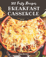 365 Tasty Breakfast Casserole Recipes: Best-ever Breakfast Casserole Cookbook for Beginners
