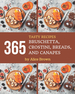 365 Tasty Bruschetta, Crostini, Breads, And Canapes Recipes: A Timeless Bruschetta, Crostini, Breads, And Canapes Cookbook