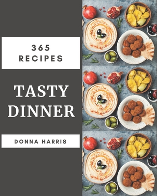 365 Tasty Dinner Recipes: Discover Dinner Cookbook NOW! - Harris, Donna
