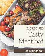 365 Tasty Meatloaf Recipes: Happiness is When You Have a Meatloaf Cookbook!