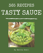 365 Tasty Sauce Recipes: Let's Get Started with The Best Sauce Cookbook!