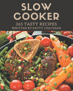 365 Tasty Slow Cooker Recipes: Slow Cooker Cookbook - The Magic to Create Incredible Flavor!