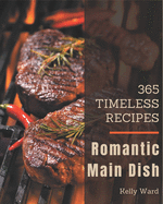 365 Timeless Romantic Main Dish Recipes: The Romantic Main Dish Cookbook for All Things Sweet and Wonderful!