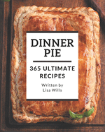 365 Ultimate Dinner Pie Recipes: The Best-ever of Dinner Pie Cookbook