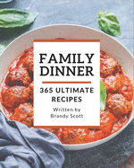 365 Ultimate Family Dinner Recipes: An Inspiring Family Dinner Cookbook for You