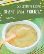 365 Ultimate Infant Baby Friendly Recipes: Infant Baby Friendly Cookbook - All The Best Recipes You Need are Here!
