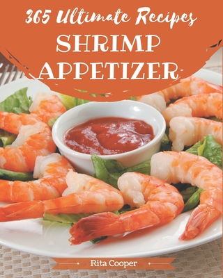 365 Ultimate Shrimp Appetizer Recipes: Best-ever Shrimp Appetizer Cookbook for Beginners - Cooper, Rita