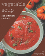 365 Ultimate Vegetable Soup Recipes: The Highest Rated Vegetable Soup Cookbook You Should Read