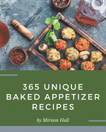 365 Unique Baked Appetizer Recipes: I Love Baked Appetizer Cookbook!