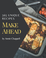 365 Unique Make Ahead Recipes: The Best Make Ahead Cookbook on Earth