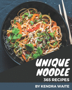 365 Unique Noodle Recipes: Greatest Noodle Cookbook of All Time