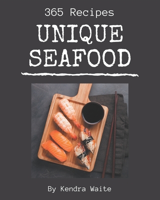 365 Unique Seafood Recipes: A Timeless Seafood Cookbook - Waite, Kendra