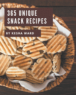 365 Unique Snack Recipes: Explore Snack Cookbook NOW!