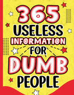 365 Useless Information for Dumb People: A Year of Hilarious Trivia & Laughable Facts