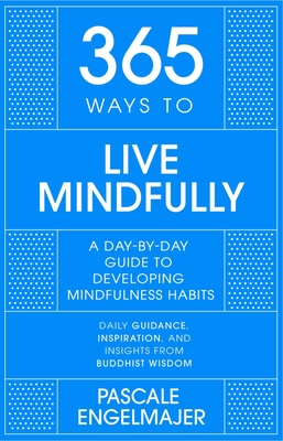 365 Ways to Live Mindfully: A Day-by-day Guide to Mindfulness - Engelmajer, Pascale