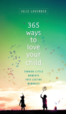 365 Ways to Love Your Child - Lavender, Julie (Preface by)