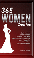 365 Women Quotes: Daily Women Empowerment Quotes to Gain More Self-Confidence, Become More Productive and Achieve Your Wildest Goals