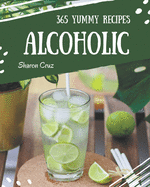 365 Yummy Alcoholic Recipes: The Best Yummy Alcoholic Cookbook that Delights Your Taste Buds