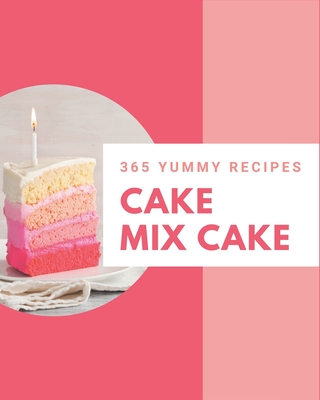 365 Yummy Cake Mix Cake Recipes: Cook it Yourself with Yummy Cake Mix Cake Cookbook! - Wolf, Amanda