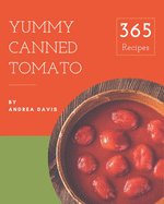 365 Yummy Canned Tomato Recipes: Making More Memories in your Kitchen with Yummy Canned Tomato Cookbook!