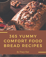 365 Yummy Comfort Food Bread Recipes: Keep Calm and Try Yummy Comfort Food Bread Cookbook