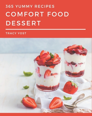 365 Yummy Comfort Food Dessert Recipes: Welcome to Yummy Comfort Food Dessert Cookbook - Yost, Tracy