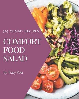 365 Yummy Comfort Food Salad Recipes: The Best Yummy Comfort Food Salad Cookbook that Delights Your Taste Buds - Yost, Tracy