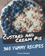 365 Yummy Custard and Cream Pie Recipes: Not Just a Yummy Custard and Cream Pie Cookbook!