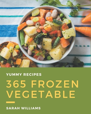 365 Yummy Frozen Vegetable Recipes: Explore Yummy Frozen Vegetable Cookbook NOW! - Williams, Sarah