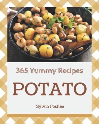 365 Yummy Potato Recipes: Enjoy Everyday With Yummy Potato Cookbook! - Foshee, Sylvia