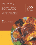 365 Yummy Potluck Appetizer Recipes: Save Your Cooking Moments with Yummy Potluck Appetizer Cookbook!