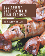 365 Yummy Stuffed Main Dish Recipes: From The Yummy Stuffed Main Dish Cookbook To The Table