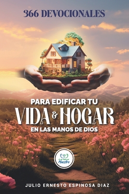 366 Devocionales Para Edificar Tu Vida Y Hogar En Las Manos de Dios - Espinosa Diaz, Julio Ernesto