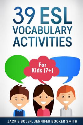 39 ESL Vocabulary Activities: For Kids (7+) - Booker Smith, Jennifer, and Catlett, Josh (Editor), and Bolen, Jackie