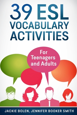 39 ESL Vocabulary Activities: For Teenagers and Adults - Booker Smith, Jennifer, and Bolen, Jackie