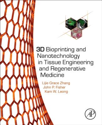 3D Bioprinting and Nanotechnology in Tissue Engineering and Regenerative Medicine - Zhang, Lijie Grace (Editor), and Leong, Kam (Editor), and Fisher, John P (Editor)