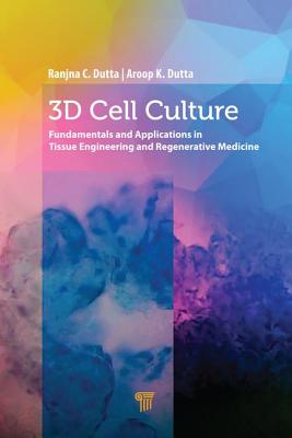 3D Cell Culture: Fundamentals and Applications in Tissue Engineering and Regenerative Medicine - Dutta, Ranjna C., and Dutta, Aroop K.