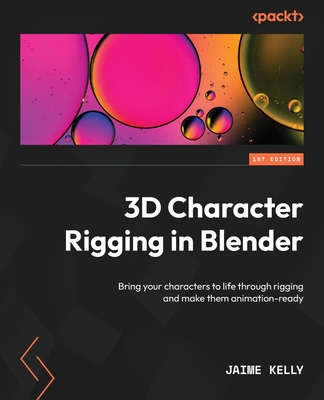 3D Character Rigging in Blender: Bring your characters to life through rigging and make them animation-ready - Kelly, Jaime