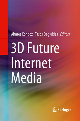 3D Future Internet Media - Kondoz, Ahmet (Editor), and Dagiuklas, Tasos (Editor)